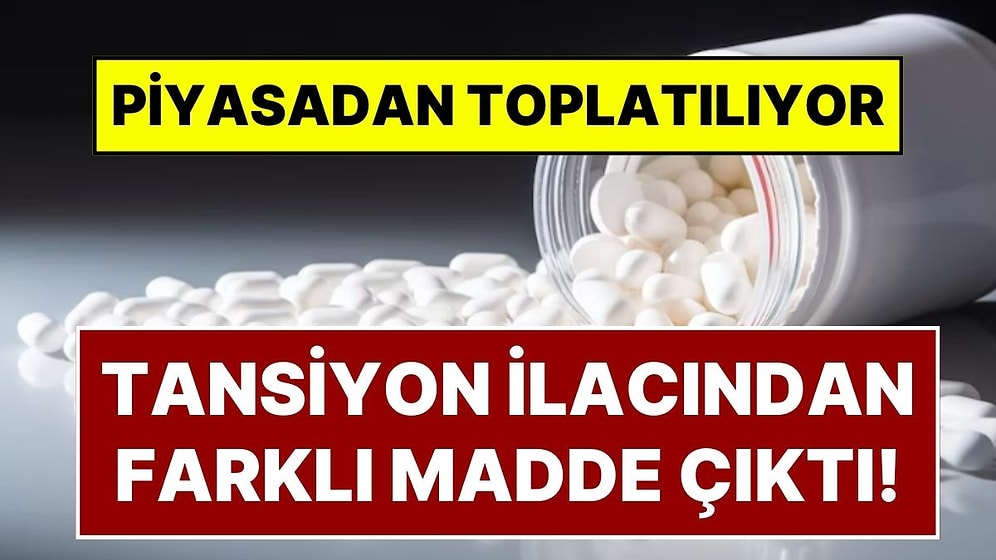 Tansiyon İlacının İçinden 'Farklı' Madde Çıktı! On Binlerce Tansiyon İlacı İçin Piyasadan Toplatma Kararı
