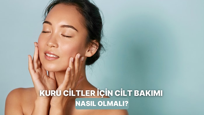 Gündüz Başka, Gece Başka! Kuru Ciltler İçin Bakım Rutini Nasıl Olmalı?