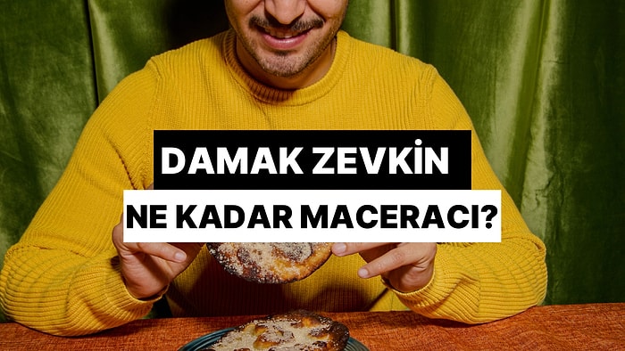 Senin Damak Zevkin Ne Kadar Maceracı?