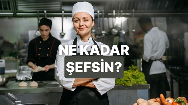 Ne Kadar Şef Gibi Düşünüyorsun?