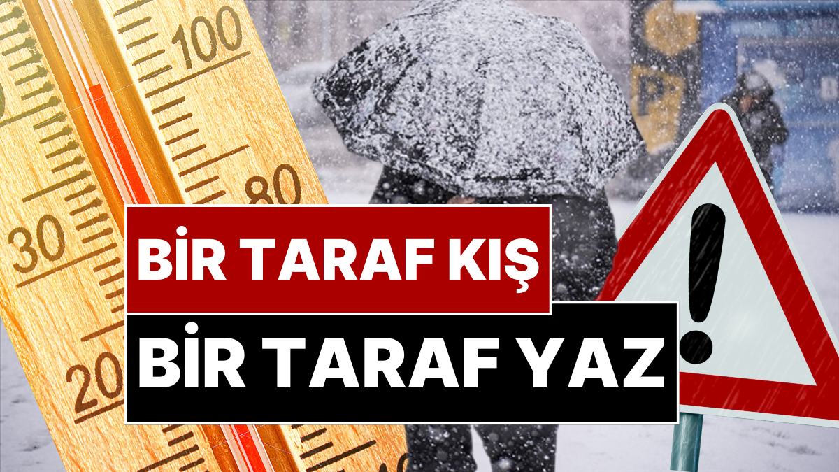 Türkiye'nin Bir Tarafında Lapa Lapa Kar Yağacak Bir Tarafında Yaz Yaşanacak