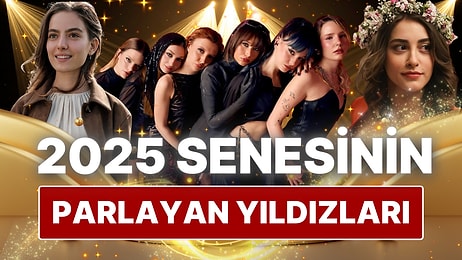 Kah Güldürdüler Kah Ağlattılar: 2025'te Oyunculuklarıyla Yıldızını Parlatan Ünlü İsimler