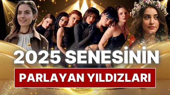 Kah Güldürdüler Kah Ağlattılar: 2025'te Oyunculuklarıyla Yıldızını Parlatan Ünlü İsimler