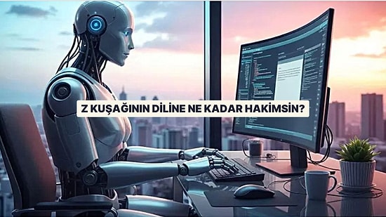 Z Kuşağının Dilini Ne Kadar Anlayabiliyorsun?