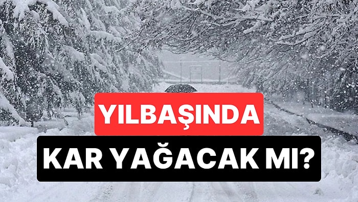 Yılbaşında Kar Yağacak mı? Meteoroloji Açıkladı: Hangi İllerde Kar Yağışı Görülecek?