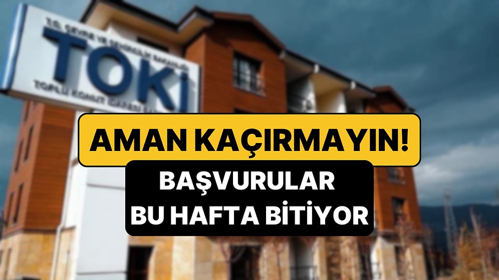 Son 5 Gün: TOKİ 500 Bin Konut Başvuruları Bu Hafta Bitiyor!