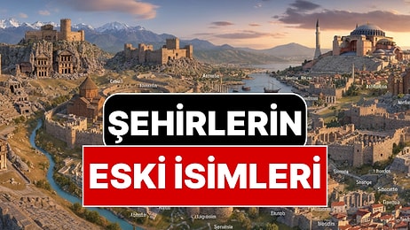 Türkiye’deki Şehirlerin Eski İsimleri! Sadece Bir Kentin Adı Yüzyıllar Boyunca Hiç Değişmedi