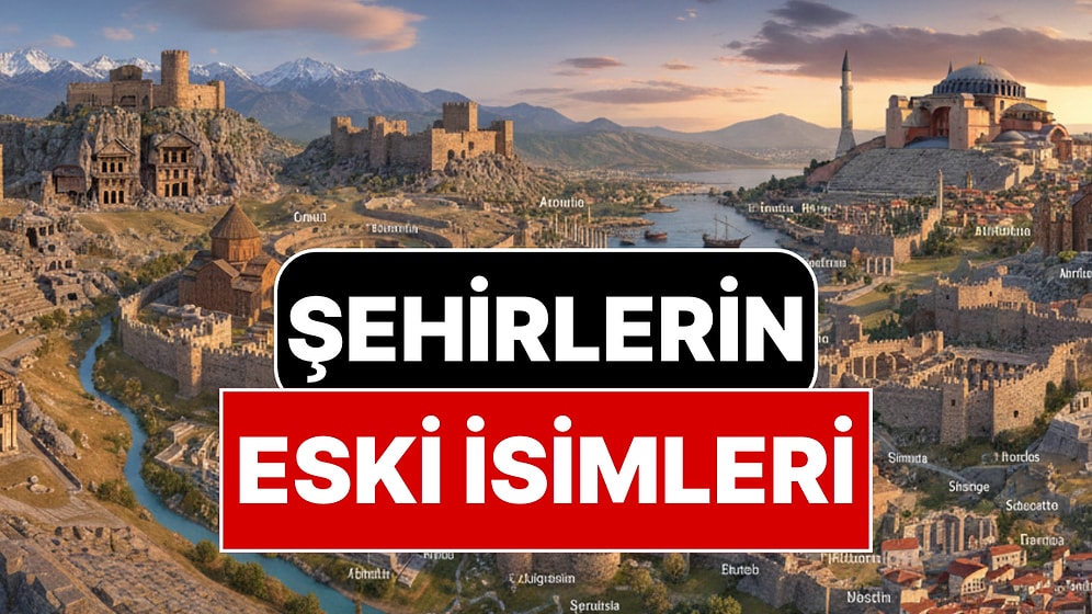 Türkiye’deki Şehirlerin Eski İsimleri! Sadece Bir Kentin Adı Yüzyıllar Boyunca Hiç Değişmedi