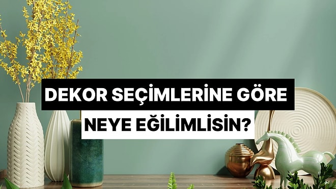 Dekor Seçimlerine Göre Senin Karakterin Neye Eğilimli?