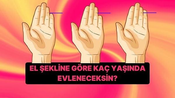 El Şekline Göre Aslında Kaç Yaşında Evleneceksin?