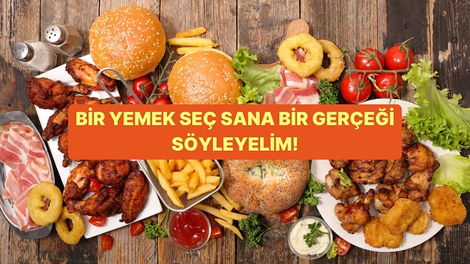 Bu Yemeklerden Birini Seç, Sana Bir Gerçek Söyleyelim!