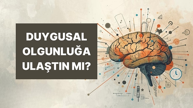 Davranışların Duygusal Olarak Ne Kadar Olgun Olduğunu Gösteriyor!