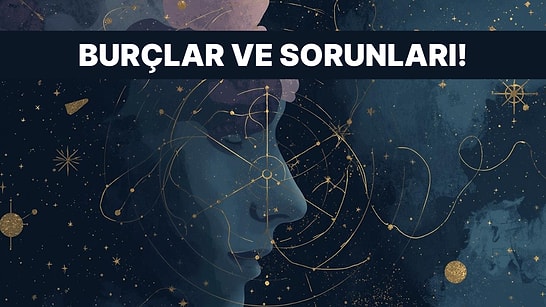 Burçlar Ve Psikolojik Sorunları!