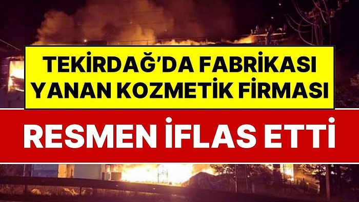 Kozmetik Devi Resmen İflas Etti: Geçen Yıl Fabrikası Yanan Kozmetik Markası İflastan Kurtulamadı