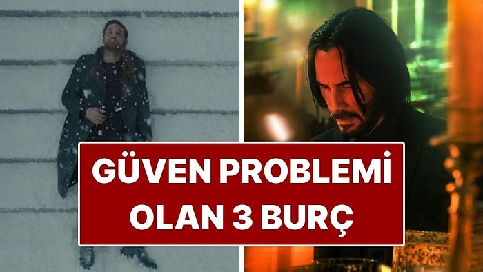 Güven Problemi Olan 3 Burç: Kolay Kolay Hayatlarına Almıyorlar