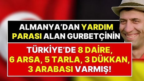Almanya'dan Yardım Alan ve Türkiye'de 8 Daire, 6 Arsa, 5 Tarla, 3 Dükkan ve 3 Otomobili Olan Gurbetçiye Şok!