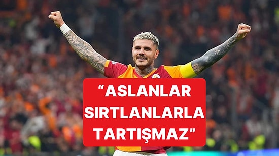 Galatasaray'ın Yıldızı Icardi'den Yeni Açıklama Geldi: "Aslanlar Sırtlanlarla Tartışmaz"