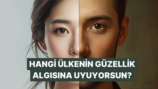 Bize Kendini Anlat, Hangi Ülkenin Güzellik Algısına Uygun Olduğunu Söyleyelim!