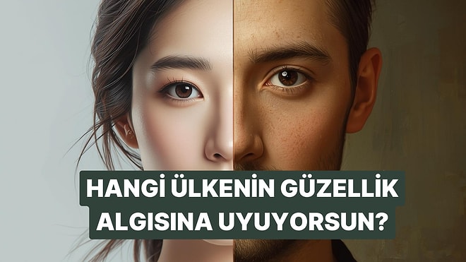 Bize Kendini Anlat, Hangi Ülkenin Güzellik Algısına Uygun Olduğunu Söyleyelim!