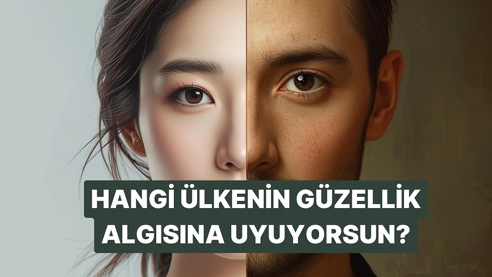 Bize Kendini Anlat, Hangi Ülkenin Güzellik Algısına Uygun Olduğunu Söyleyelim!