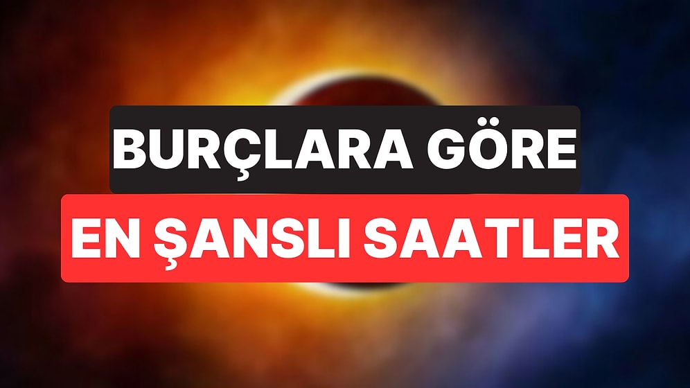 Hamle Yapmak İçin En Doğru Saat Hangisi? Burçlara Göre Günün En Şanslı Saatleri
