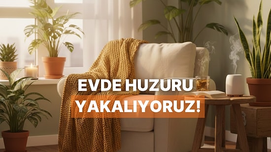 Evde Stresi Azaltan Küçük Ama Etkili 12 Hamle