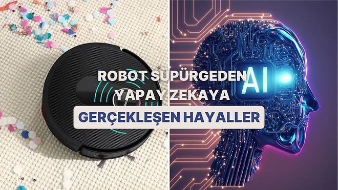 Hepsi Gerçek Oldu! Robot Süpürgeden Yapay Zekaya Yakın Dönemde Gerçekleşen 12 Bilim-Kurgu Teknolojisi