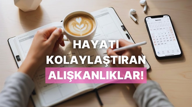 Hayatı Pratik Yaşayanların Kullandığı 10 Alışkanlık