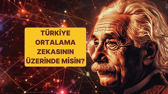 Türkiye Ortalama Zekasının Üzerinde Olanlar Bu Genel Kültür Testinde Fulleyebiliyor!