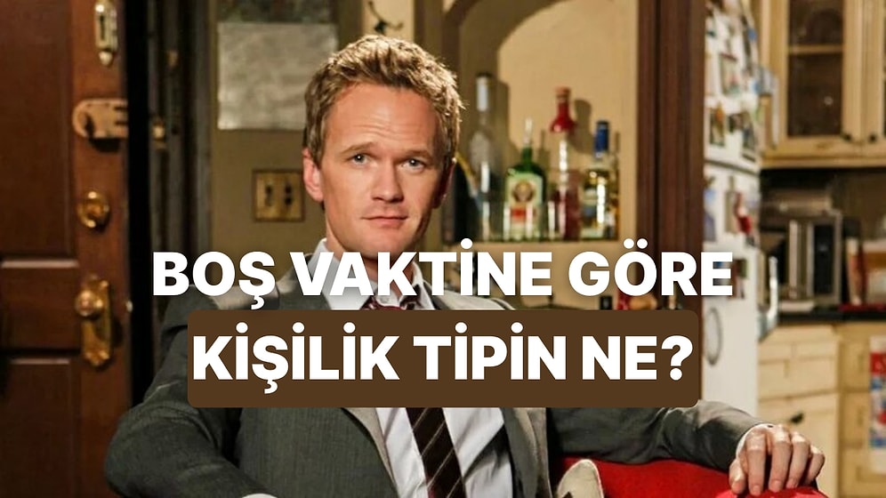 Boş Vaktinde Geçirdiğin Zamana Göre Hangi Kişilik Tipindesin?