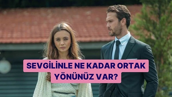 13. Sevgilinle Ne Kadar Ortak Yönünüz Var?