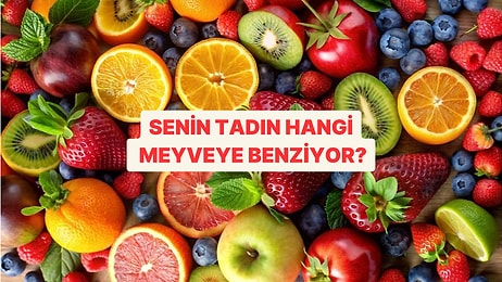 Senin Tadın Hangi Meyveye Benziyor?