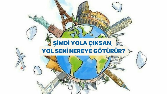 Şimdi Yola Çıksan, Yol Seni Nereye Götürür?