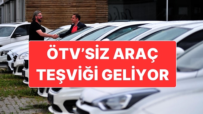 ÖTV'siz İlk Araç Teşvik Paketi İçin Çalışmalar Başladı: Hangi Araçlar Alınabilecek?