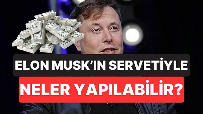 Elon Musk 700 Milyar Dolarlık Servetiyle Rekor Tazeledi: Bu Kadar Parayla Ne Yapılabilir?