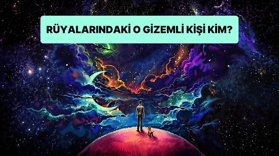 Rüyalarındaki O Gizemli Kişi Aslında Kim?