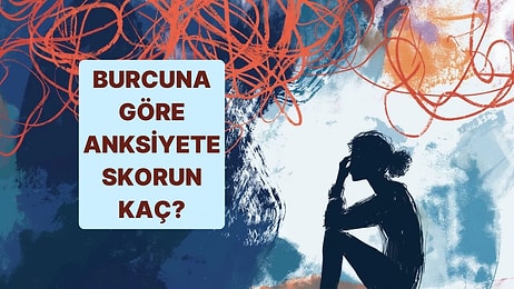 Burcunu Söyle Senin Anksiyete Skorunu Çıkaralım!
