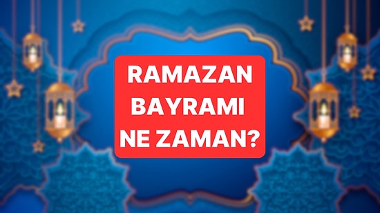 Ramazan Bayramı Ne Zaman 2026? Ramazan Bayramı Ne Zaman Başlıyor, Tatil Kaç Gün?