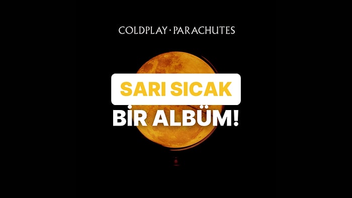 Coldplay’in Parachutes Albümünü İnceliyoruz!
