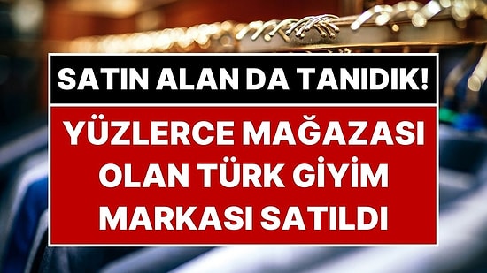 Yüzlerce Mağazası Olan Türk Giyim Markası Satıldı: İşte Yeni Sahipleri!