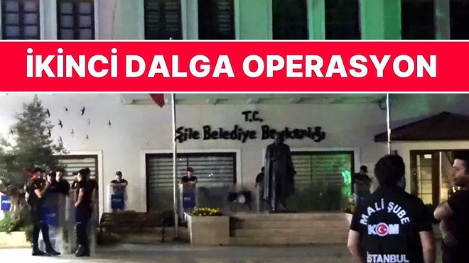 Şile Belediyesi'ne İkinci Dalga Operasyon: 23 Kişi Gözaltına Alındı