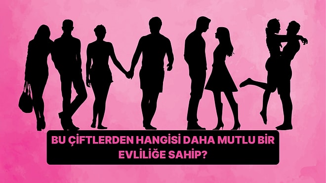 Sence Hangisi Daha Mutlu Bir Evliliğe Sahip?