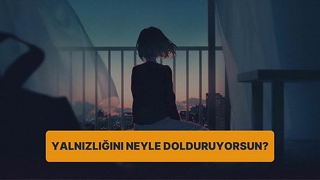 Psikoloji Testi: Yalnızlığını Neyle Dolduruyorsun?