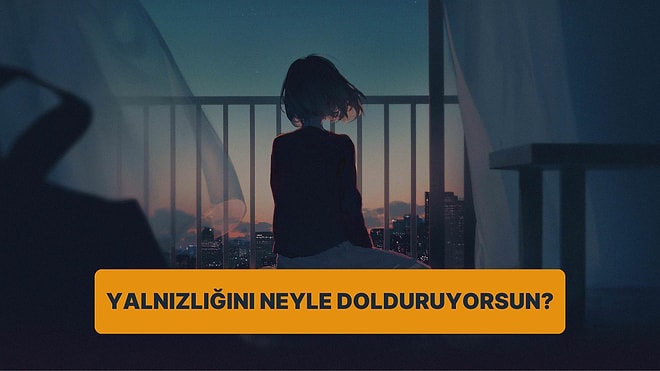 Psikoloji Testi: Yalnızlığını Neyle Dolduruyorsun?