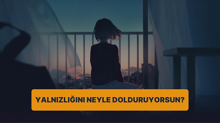 Psikoloji Testi: Yalnızlığını Neyle Dolduruyorsun?