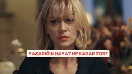 Yaşadığın Hayat Ne Kadar Zor?