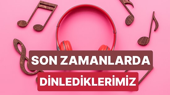 Son Zamanlarda En Çok Ses Getiren Şarkılar