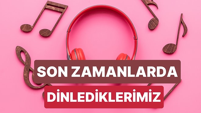 Son Zamanlarda En Çok Ses Getiren Şarkılar