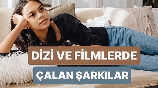 Dizi ve Filmlerde Duyup Bağımlısı Oluğumuz Şarkılar