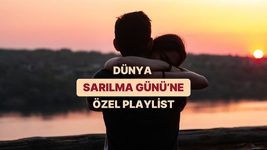 21 Ocak Dünya Sarılma Günü’nde Size Sımsıkı Sarılacak Şarkılar
